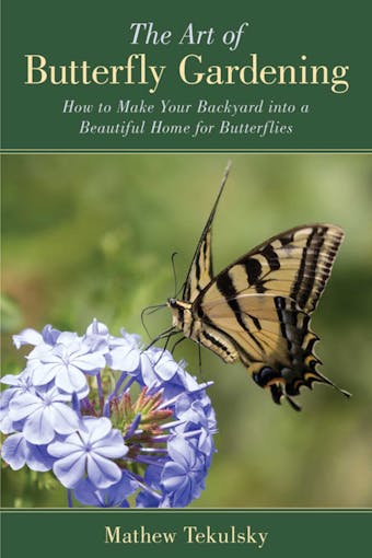 The Art of Butterfly Gardening: How to Make Your Backyard into a Beautiful Home for Butterflies - undefined