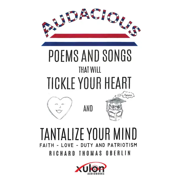 Audacious Poems and Songs That Will Tickle Your Heart And Tantalize Your Mind : Faith - Love- Duty and Patriotism