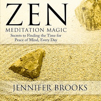 Zen Meditation Magic: Secrets to Finding the Time for Peace of Mind, Everyday - Jennifer Brooks