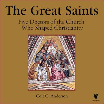 The Great Saints: Five Doctors of the Church Who Shaped Christianity - Colt C. Anderson