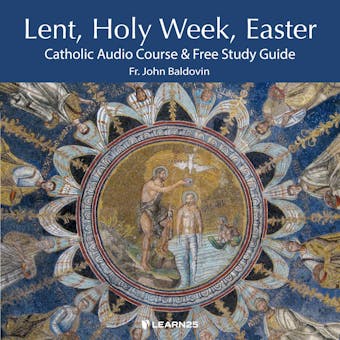 Lent, Holy Week, Easter: Catholic Audio Course & Free Study Guide - John F. Baldovin
