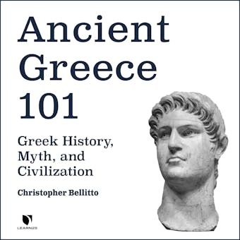 Ancient Greece 101: Greek History, Myth, and Civilization - Christopher M. Bellitto