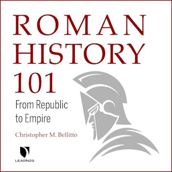 Roman History 101: From Republic to Empire - Christopher M. Bellitto