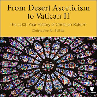 Desert Asceticism to Vatican II:  The 2,000 Year History of Christian Reform, From - Christopher M. Bellitto