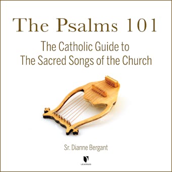 The Psalms 101: The Catholic Guide to The Sacred Songs of the Church - Dianne Bergant