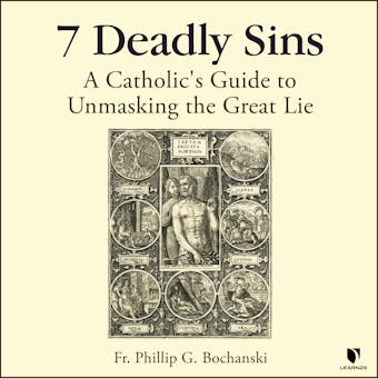 7 Deadly Sins: A Catholic's Guide to Unmasking the Great Lie - Philip G. Bochanski
