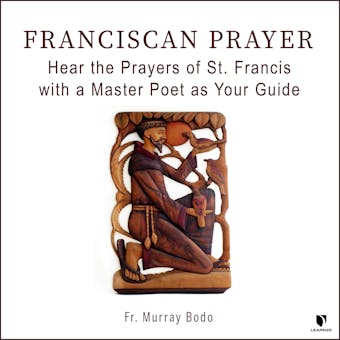 Franciscan Prayer: Hear the Prayers of St. Francis with a Master Poet as Your Guide - undefined