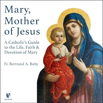 Mary, Mother of Jesus: A Catholic's Guide to the Life, Faith, and Devotion of Mary - Bertrand A. Buby