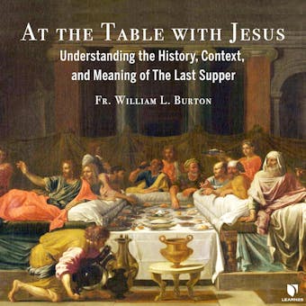 At the Table with Jesus: Understanding the History, Context, and Meaning of The Last Supper - William L. Burton