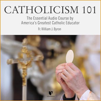 Catholicism 101: The Essential Audio Course by America's Greatest Catholic Educator - William J. Byron