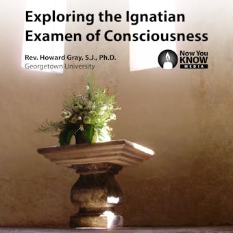 Exploring the Ignatian Examen of Consciousness - Howard Gray