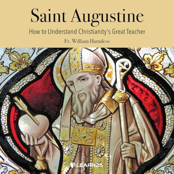 Saint Augustine: How to Understand Christianity's Great Teacher: Life, Eloquence and Theology - undefined