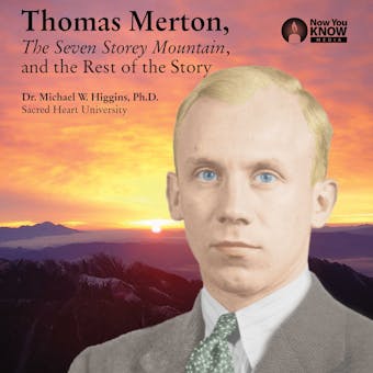 Thomas Merton, The Seven Storey Mountain, and the Rest of the Story - Michael W. Higgins