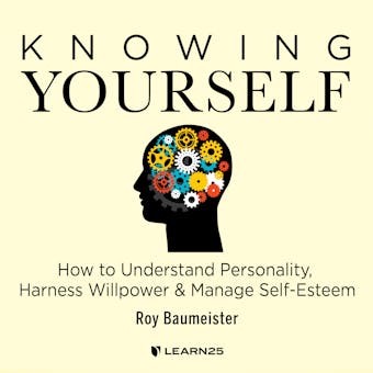 Knowing Yourself: How to Understand Personality, Harness Willpower, and Manage Self-Esteem - undefined