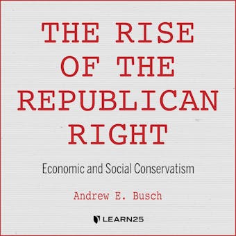 The Rise of the Republican Right: Economic and Social Conservatism - Andrew E. Busch