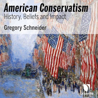 American Conservatism: History, Beliefs, and Impact - Gregory L. Schneider