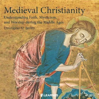 Medieval Christianity: Understanding Faith, Mysticism, and Worship during the Middle Ages - Christopher M. Bellitto