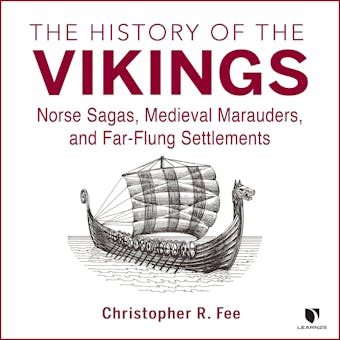 The History of the Vikings: Norse Sagas, Medieval Marauders, and Far-Flung Settlements - Christopher R. Fee