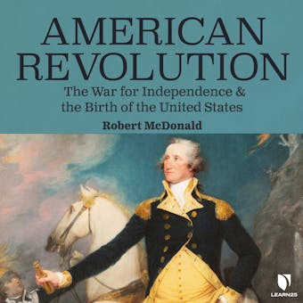 American Revolution: The War for Independence and the Birth of the United States - Robert McDonald