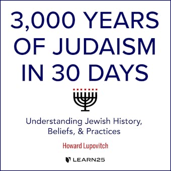 3,000 Years of Judaism in 30 Days: Understanding Jewish History, Beliefs, and Practices - Howard Lupovitch