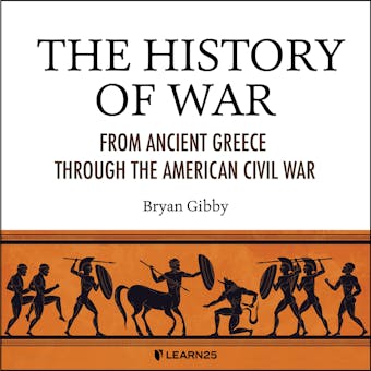The History of War: From Ancient Greece through the American Civil War - Bryan Gibby