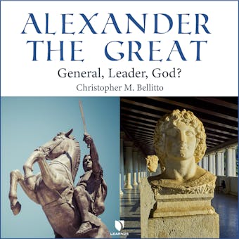 Alexander the Great: General, Leader, God? - Christopher M. Bellitto
