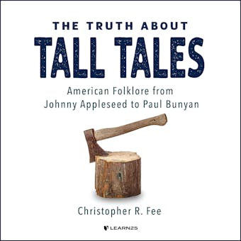 The Truth About Tall Tales: American Folklore from Johnny Appleseed to Paul Bunyan - Christopher R. Fee