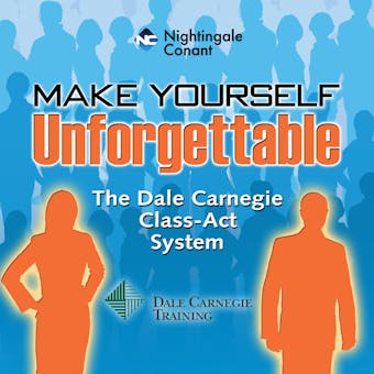 Make Yourself Unforgettable: The Dale Carnegie Class-Act System - undefined
