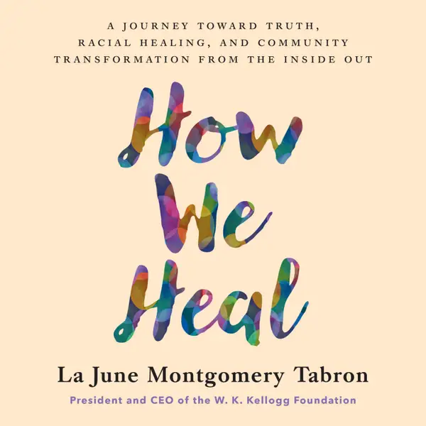 How We Heal : A Journey Toward Truth, Racial Healing, and Community Transformation from the Inside Out