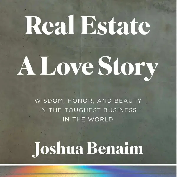 Real Estate, A Love Story : Wisdom, Honor, and Beauty in the Toughest Business in the World
