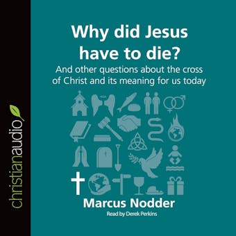Why Did Jesus Have to Die?: And other questions about the cross of Christ and its meaning for us today - undefined