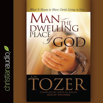 Man: The Dwelling Place of God: What It Means To Have Christ Living In You - undefined