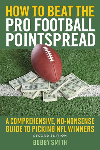 How to Beat the Pro Football Pointspread: A Comprehensive, No-Nonsense Guide to Picking NFL Winners - Bobby Smith