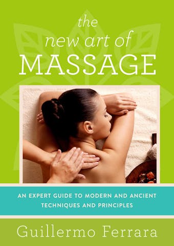 The New Art of Massage: An Expert Guide to Modern and Ancient Techniques and Principles - undefined