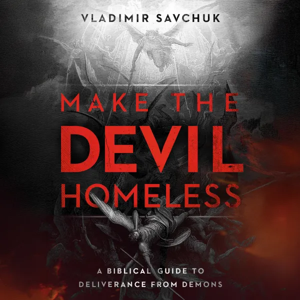 Make the Devil Homeless : A Biblical Guide to Deliverance From Demons