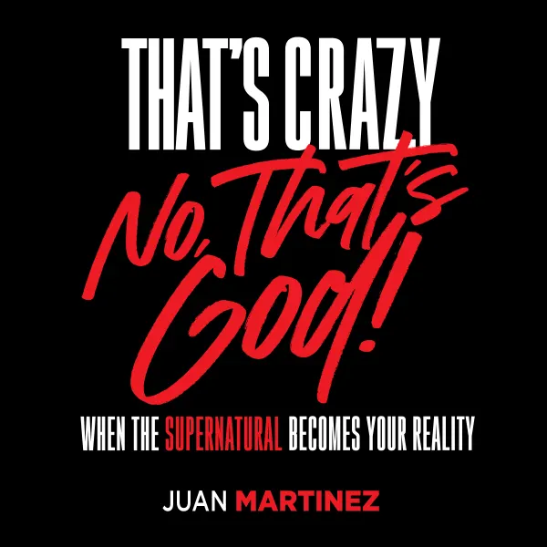 That's Crazy�No, That's God : When the Supernatural Becomes Your Reality
