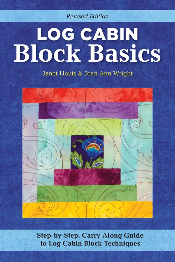 Log Cabin Block Basics, Revised Edition : Step-by-Step, Carry-Along Guide to Log Cabin Block Techniques