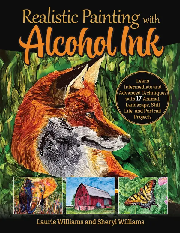 Realistic Painting with Alcohol Ink : Learn Intermediate and Advanced Techniques with 17 Animal, Landscape, Still Life, and Portrait Projects