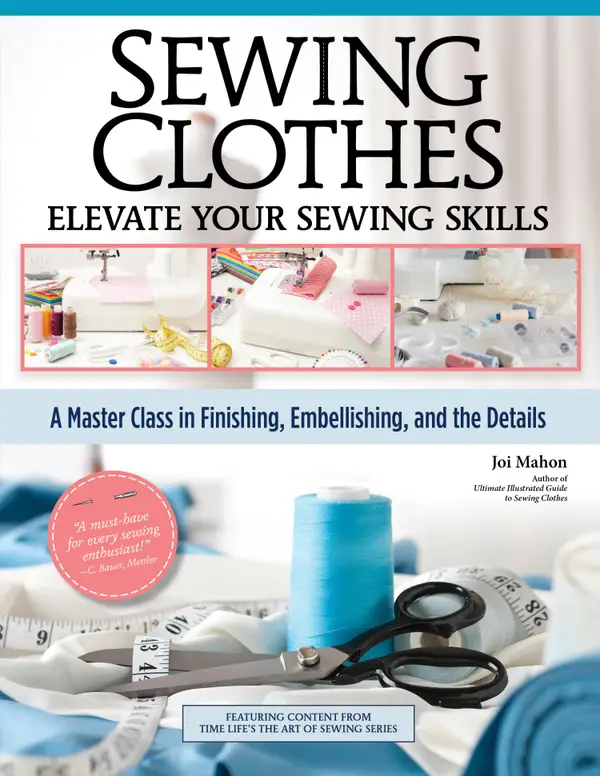 Sewing Clothes - Elevate Your Sewing Skills : A Master Class in Finishing, Embellishing, and the Details