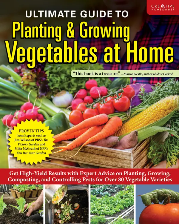 Ultimate Guide to Planting & Growing Vegetables at Home : Get High-Yield Results with Expert Advice on Planting, Growing, Composting, and Controlling Pests for Over 80 Vegetable Varieties