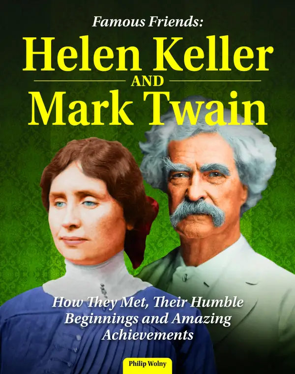 Famous Friends: Helen Keller and Mark Twain : How They Met, Their Humble Beginnings and Amazing Achievements