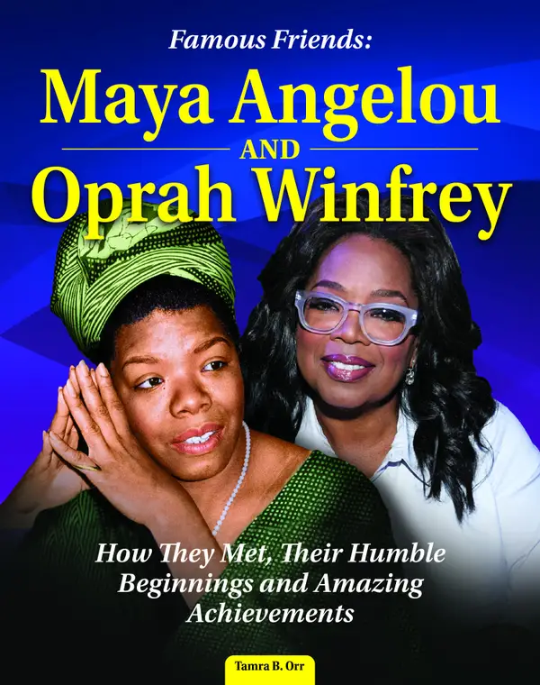 Famous Friends: Maya Angelou and Oprah Winfrey : How They Met, Their Humble Beginnings and Amazing Achievements