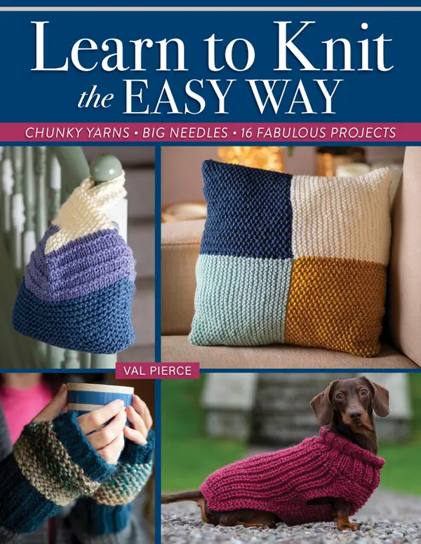 Learn to Knit the Easy Way : Chunky Yarns, Big Needles, 16 Fabulous Projects