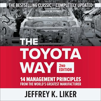 The Toyota Way (Second Edition): 14 Management Principles from the World's Greatest Manufacturer - Jeffrey Liker