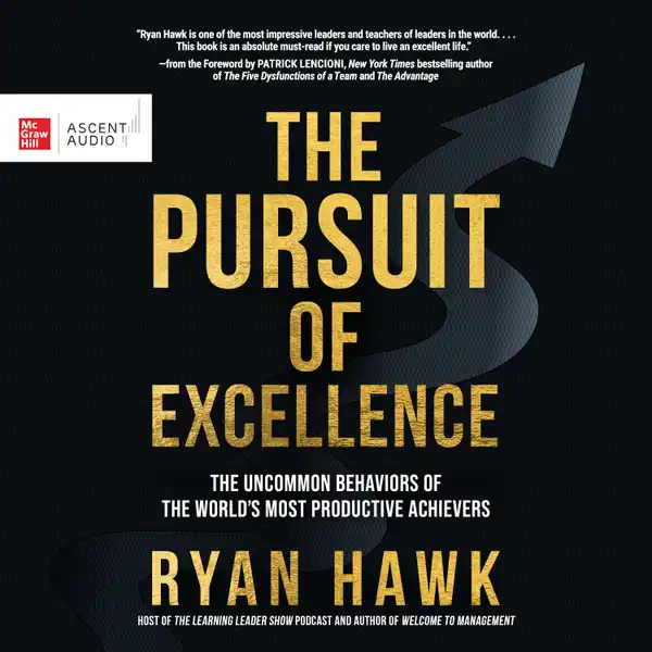 The Pursuit of Excellence : The Uncommon Behaviors of the World's Most Productive Achievers