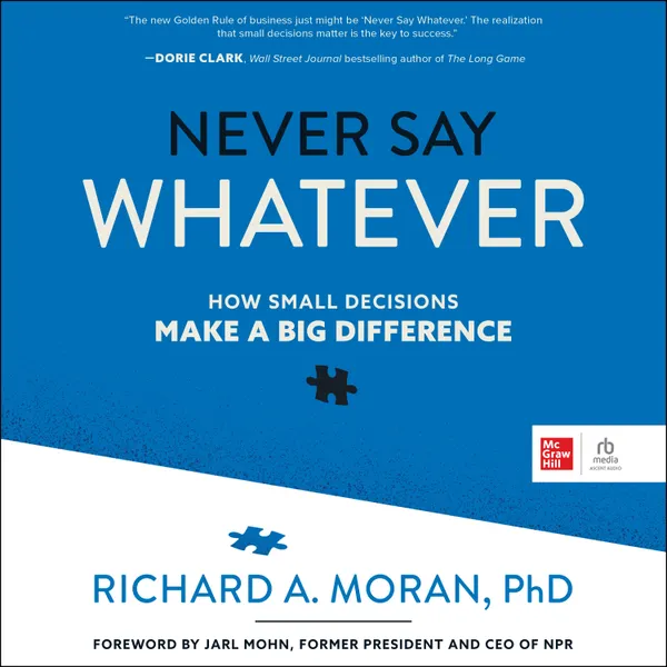 Never Say Whatever : How Small Decisions Make a Big Difference