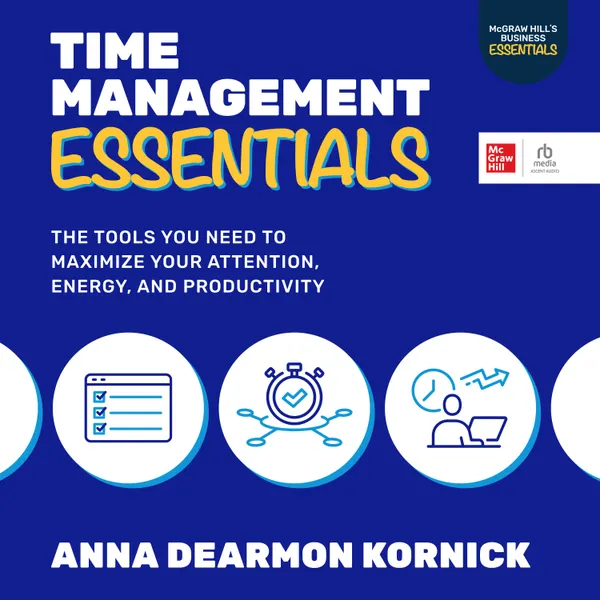 Time Management Essentials : The Tools You Need to Maximize Your Attention, Energy, and Productivity