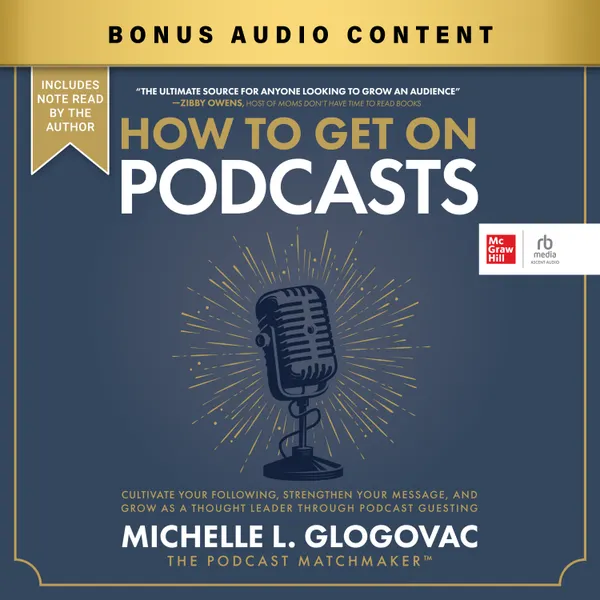 How to Get On Podcasts : Cultivate Your Following, Strengthen Your Message, and Grow as a Thought Leader through Podcast Guesting