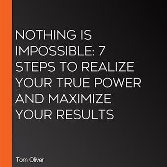 Nothing Is Impossible: 7 Steps to Realize Your True Power and Maximize Your Results - undefined