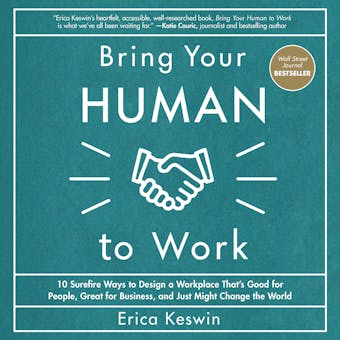 Bring Your Human to Work: 10 Surefire Ways to Design a Workplace That Is Good for People, Great for Business, and Just Might Change the World - undefined